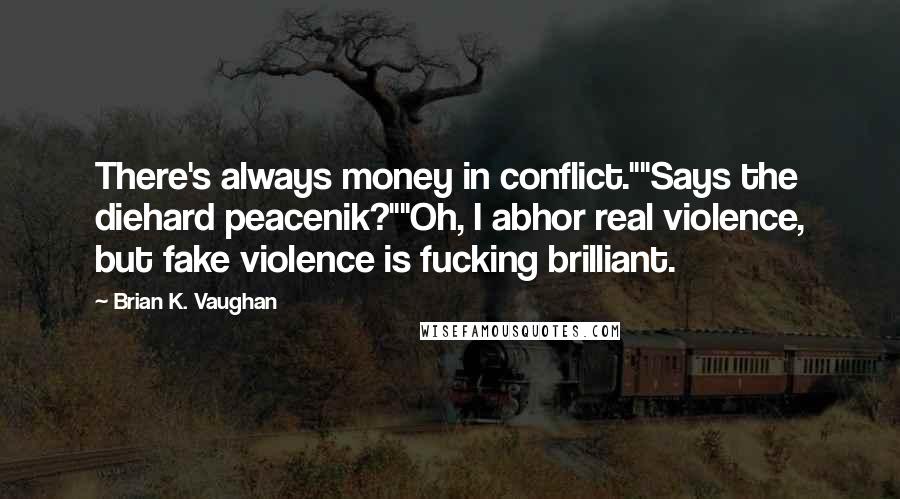 Brian K. Vaughan Quotes: There's always money in conflict.""Says the diehard peacenik?""Oh, I abhor real violence, but fake violence is fucking brilliant.