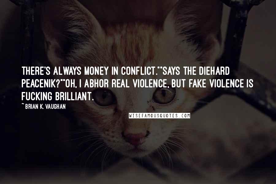 Brian K. Vaughan Quotes: There's always money in conflict.""Says the diehard peacenik?""Oh, I abhor real violence, but fake violence is fucking brilliant.