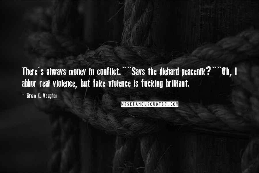 Brian K. Vaughan Quotes: There's always money in conflict.""Says the diehard peacenik?""Oh, I abhor real violence, but fake violence is fucking brilliant.