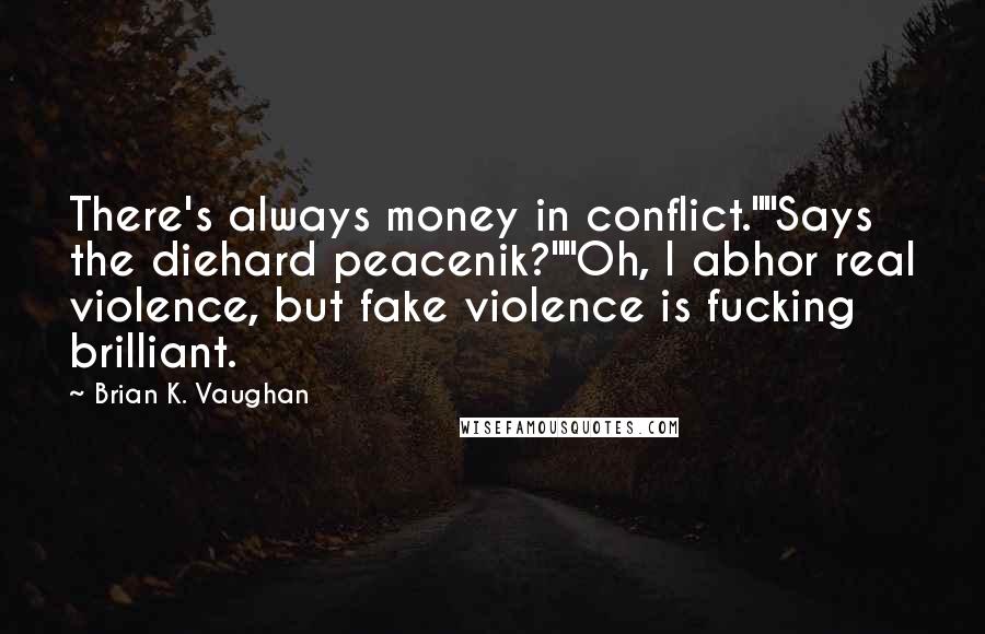 Brian K. Vaughan Quotes: There's always money in conflict.""Says the diehard peacenik?""Oh, I abhor real violence, but fake violence is fucking brilliant.