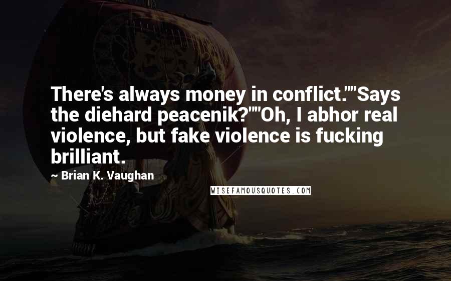 Brian K. Vaughan Quotes: There's always money in conflict.""Says the diehard peacenik?""Oh, I abhor real violence, but fake violence is fucking brilliant.