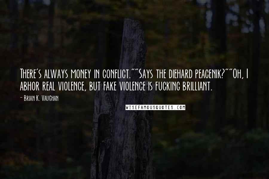 Brian K. Vaughan Quotes: There's always money in conflict.""Says the diehard peacenik?""Oh, I abhor real violence, but fake violence is fucking brilliant.