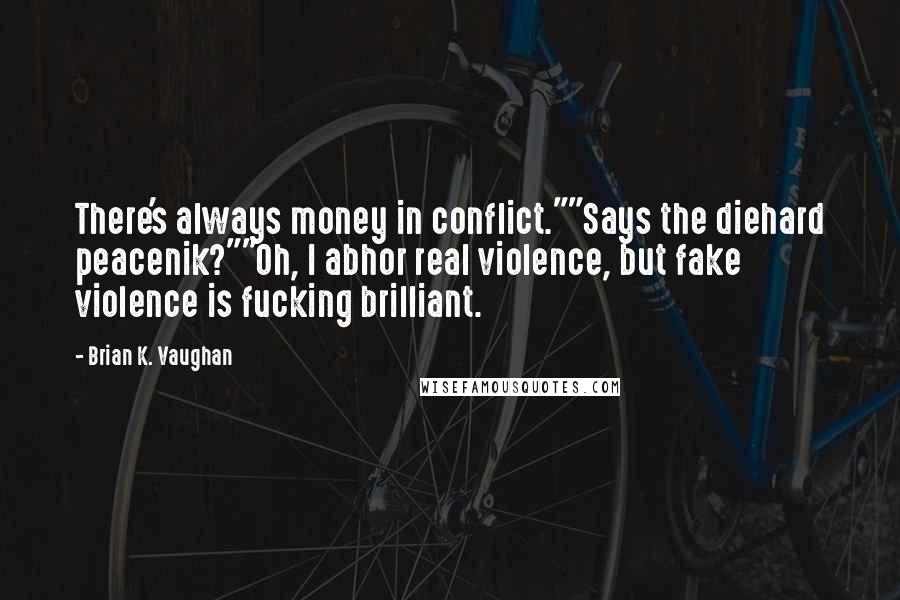 Brian K. Vaughan Quotes: There's always money in conflict.""Says the diehard peacenik?""Oh, I abhor real violence, but fake violence is fucking brilliant.