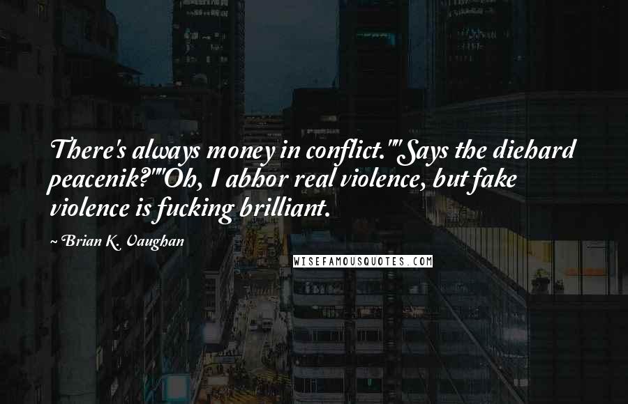 Brian K. Vaughan Quotes: There's always money in conflict.""Says the diehard peacenik?""Oh, I abhor real violence, but fake violence is fucking brilliant.