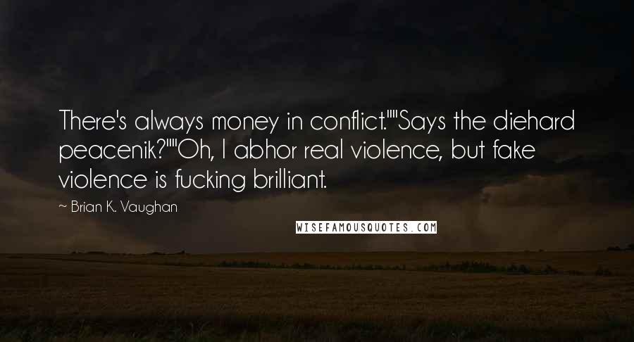 Brian K. Vaughan Quotes: There's always money in conflict.""Says the diehard peacenik?""Oh, I abhor real violence, but fake violence is fucking brilliant.