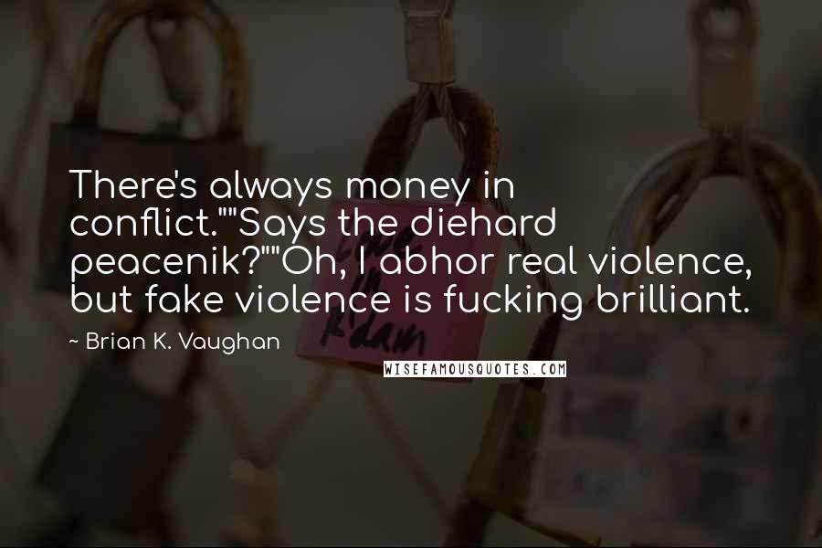 Brian K. Vaughan Quotes: There's always money in conflict.""Says the diehard peacenik?""Oh, I abhor real violence, but fake violence is fucking brilliant.