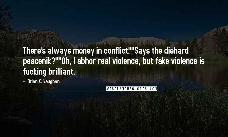 Brian K. Vaughan Quotes: There's always money in conflict.""Says the diehard peacenik?""Oh, I abhor real violence, but fake violence is fucking brilliant.