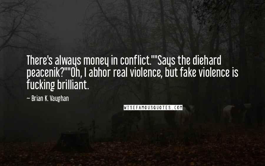 Brian K. Vaughan Quotes: There's always money in conflict.""Says the diehard peacenik?""Oh, I abhor real violence, but fake violence is fucking brilliant.