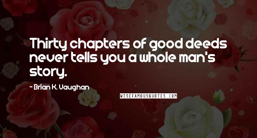 Brian K. Vaughan Quotes: Thirty chapters of good deeds never tells you a whole man's story.