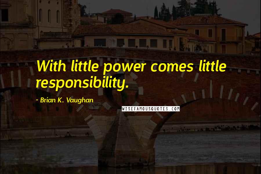 Brian K. Vaughan Quotes: With little power comes little responsibility.