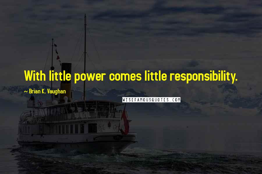 Brian K. Vaughan Quotes: With little power comes little responsibility.