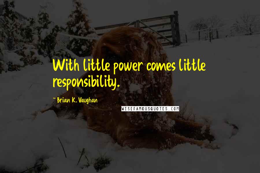 Brian K. Vaughan Quotes: With little power comes little responsibility.