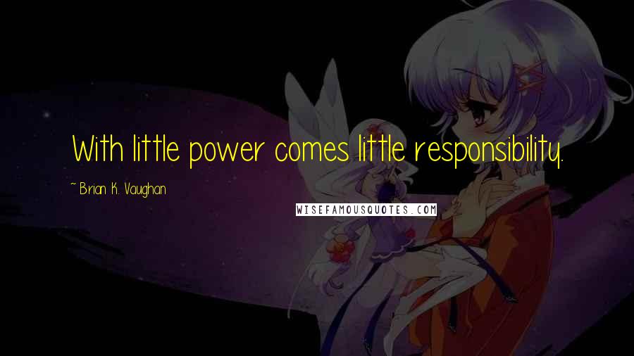 Brian K. Vaughan Quotes: With little power comes little responsibility.