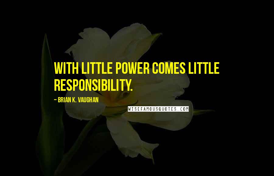 Brian K. Vaughan Quotes: With little power comes little responsibility.