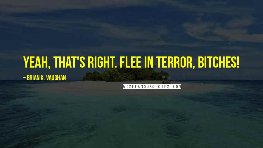 Brian K. Vaughan Quotes: Yeah, that's right. Flee in terror, bitches!