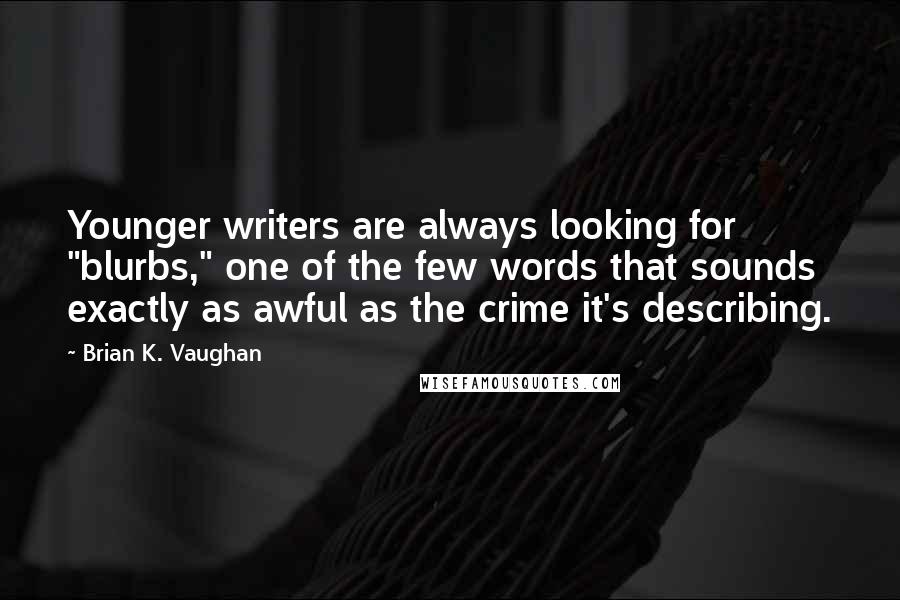 Brian K. Vaughan Quotes: Younger writers are always looking for "blurbs," one of the few words that sounds exactly as awful as the crime it's describing.