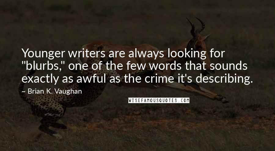 Brian K. Vaughan Quotes: Younger writers are always looking for "blurbs," one of the few words that sounds exactly as awful as the crime it's describing.