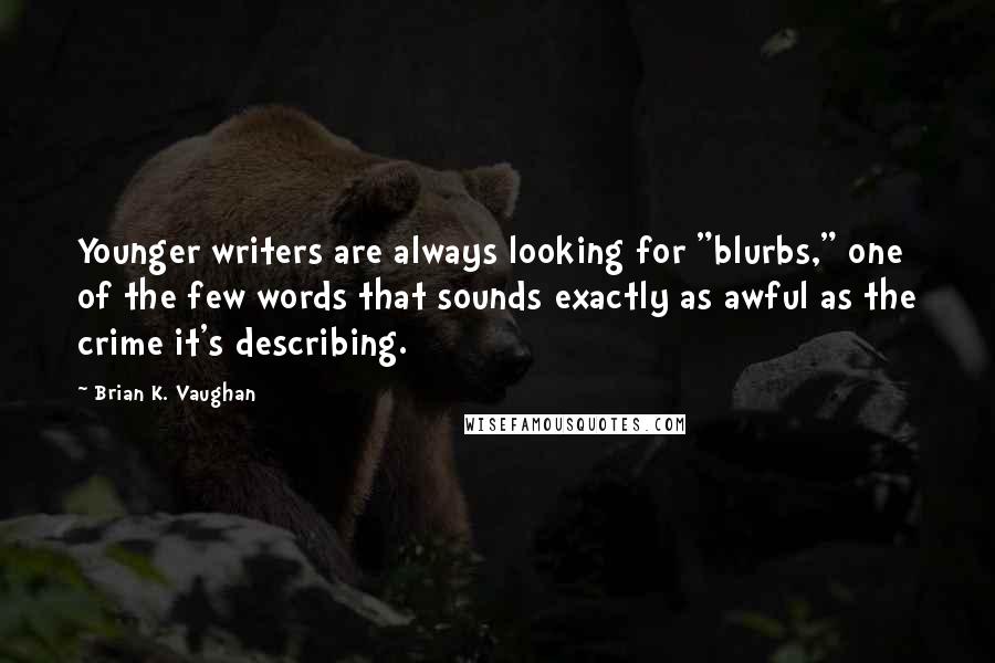 Brian K. Vaughan Quotes: Younger writers are always looking for "blurbs," one of the few words that sounds exactly as awful as the crime it's describing.