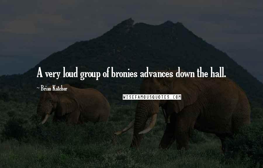 Brian Katcher Quotes: A very loud group of bronies advances down the hall.