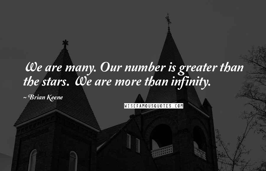 Brian Keene Quotes: We are many. Our number is greater than the stars. We are more than infinity.