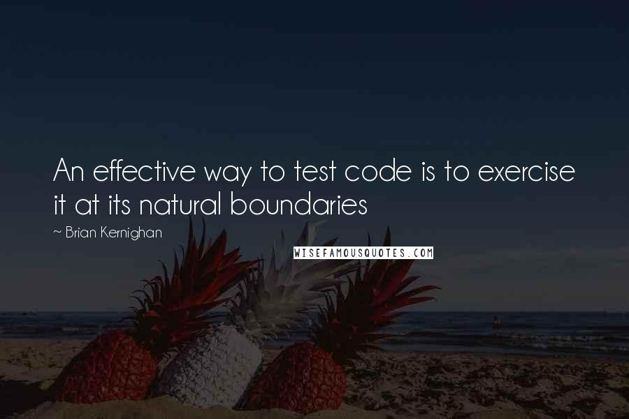 Brian Kernighan Quotes: An effective way to test code is to exercise it at its natural boundaries