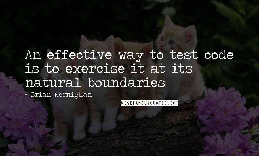 Brian Kernighan Quotes: An effective way to test code is to exercise it at its natural boundaries