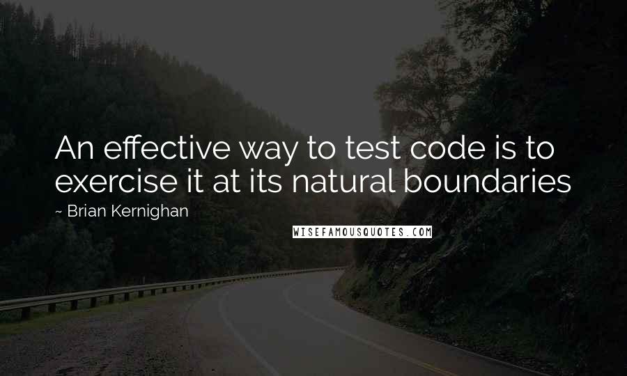 Brian Kernighan Quotes: An effective way to test code is to exercise it at its natural boundaries