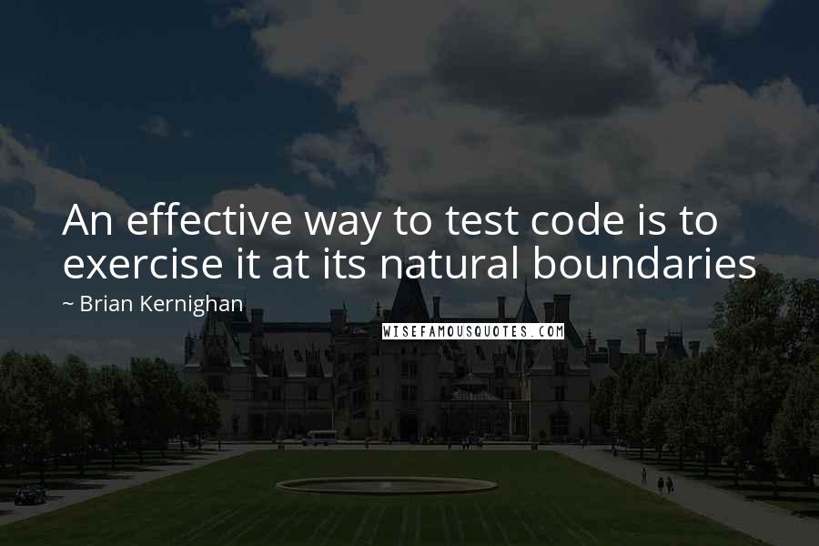 Brian Kernighan Quotes: An effective way to test code is to exercise it at its natural boundaries