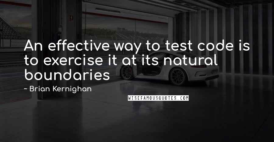 Brian Kernighan Quotes: An effective way to test code is to exercise it at its natural boundaries