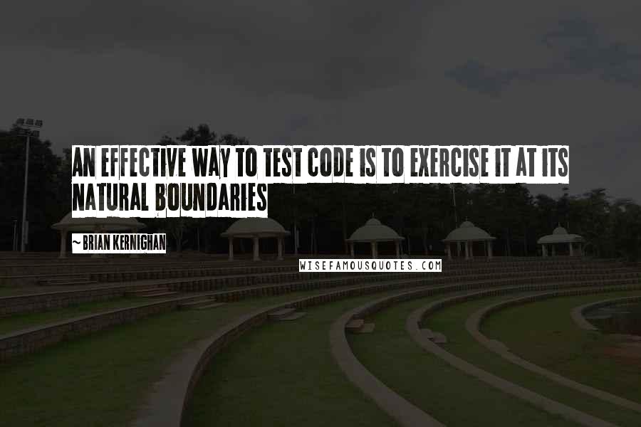 Brian Kernighan Quotes: An effective way to test code is to exercise it at its natural boundaries