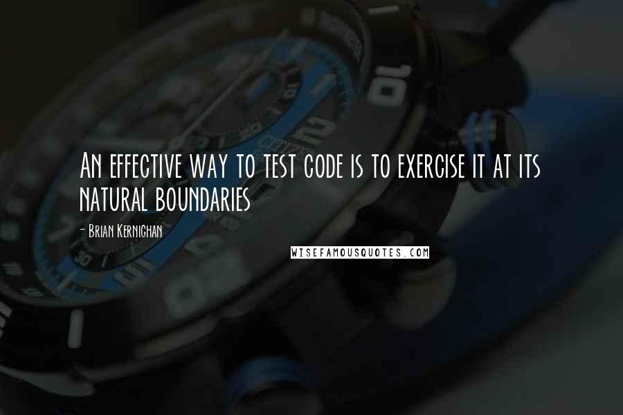 Brian Kernighan Quotes: An effective way to test code is to exercise it at its natural boundaries