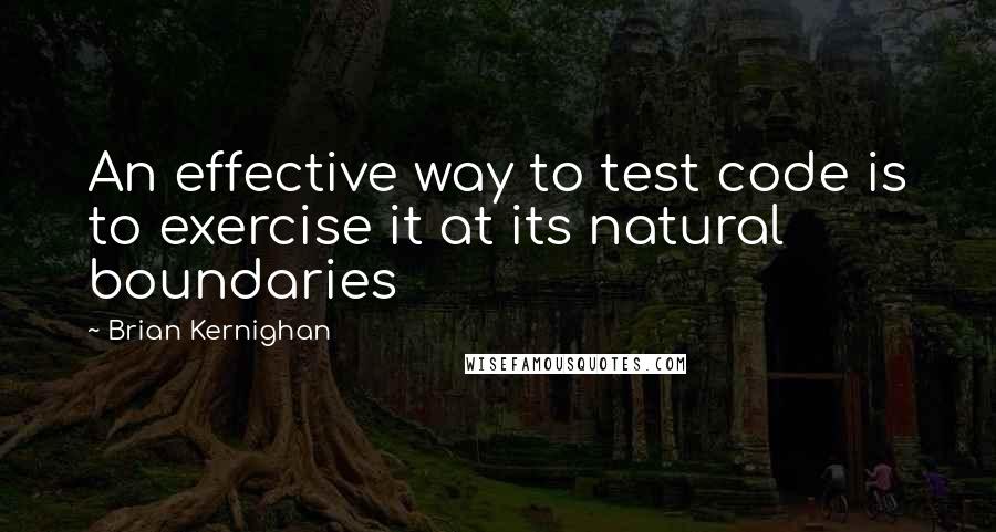 Brian Kernighan Quotes: An effective way to test code is to exercise it at its natural boundaries