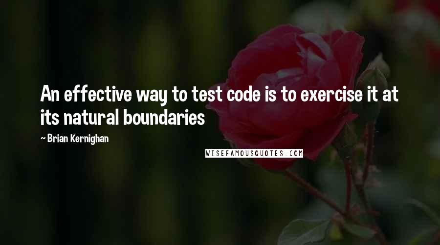 Brian Kernighan Quotes: An effective way to test code is to exercise it at its natural boundaries