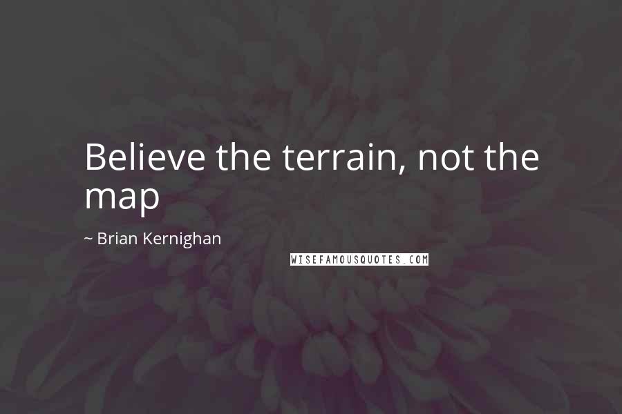 Brian Kernighan Quotes: Believe the terrain, not the map