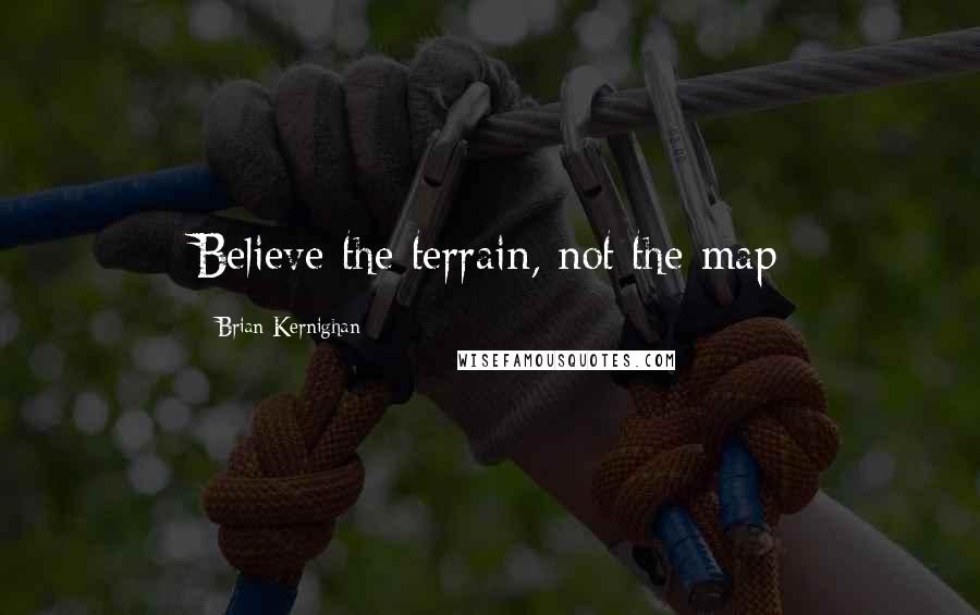 Brian Kernighan Quotes: Believe the terrain, not the map
