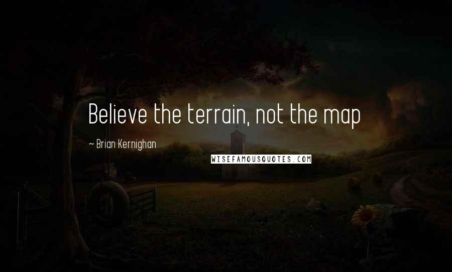 Brian Kernighan Quotes: Believe the terrain, not the map