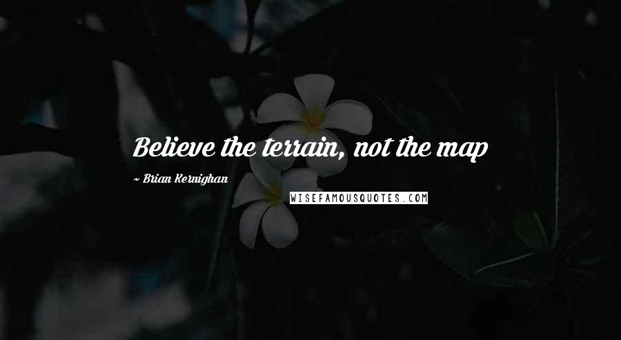 Brian Kernighan Quotes: Believe the terrain, not the map