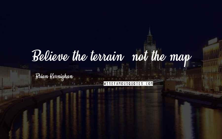 Brian Kernighan Quotes: Believe the terrain, not the map