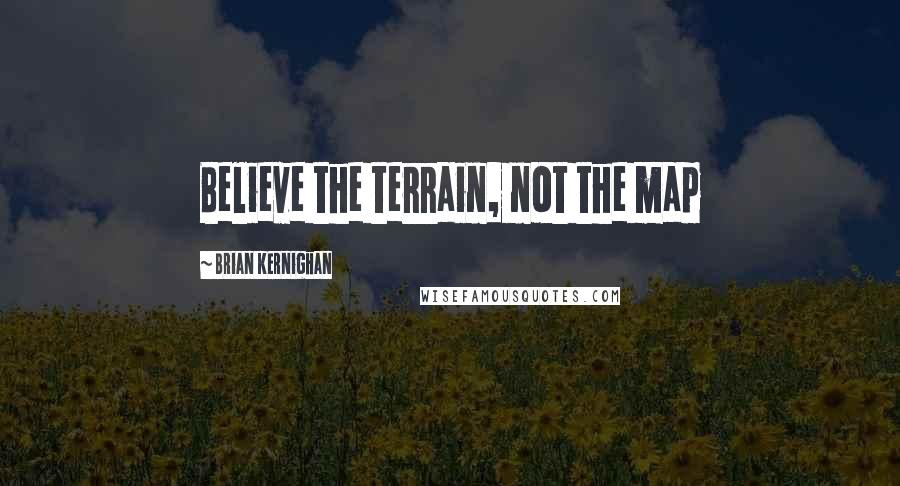 Brian Kernighan Quotes: Believe the terrain, not the map