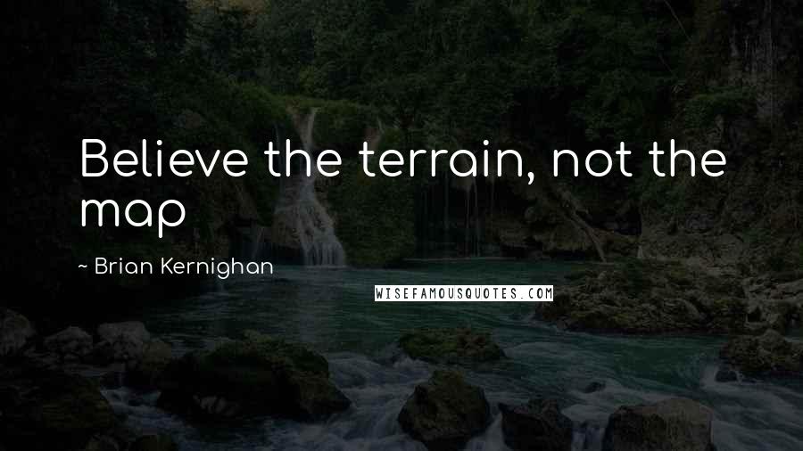 Brian Kernighan Quotes: Believe the terrain, not the map