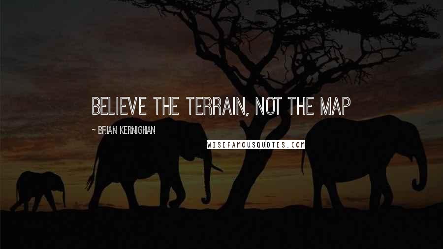 Brian Kernighan Quotes: Believe the terrain, not the map