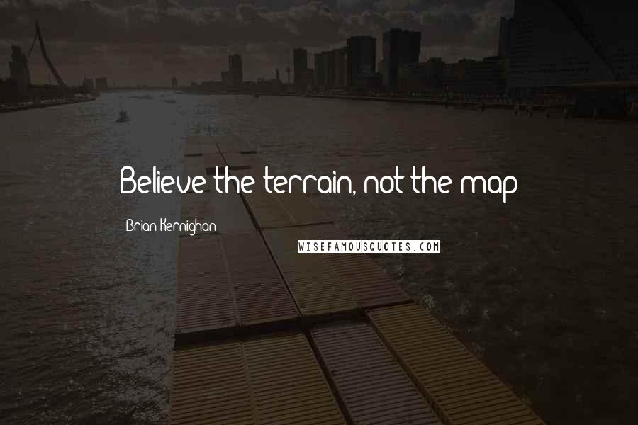 Brian Kernighan Quotes: Believe the terrain, not the map