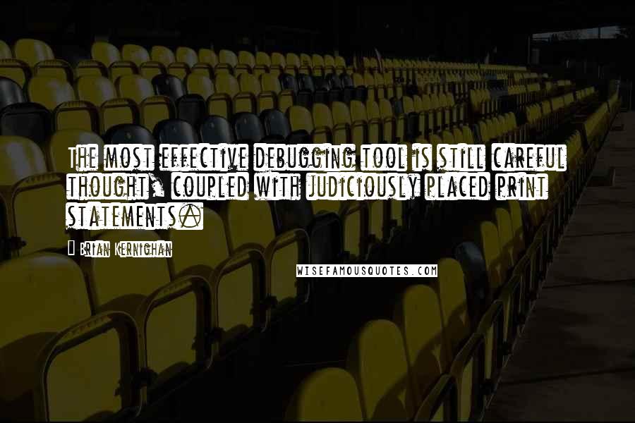 Brian Kernighan Quotes: The most effective debugging tool is still careful thought, coupled with judiciously placed print statements.