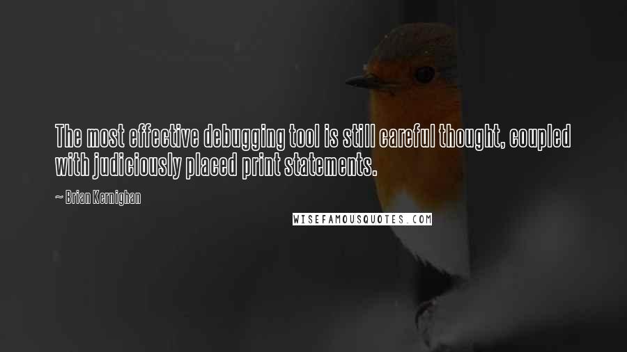 Brian Kernighan Quotes: The most effective debugging tool is still careful thought, coupled with judiciously placed print statements.