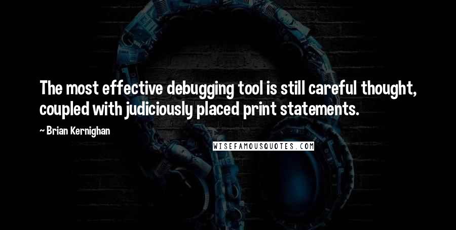 Brian Kernighan Quotes: The most effective debugging tool is still careful thought, coupled with judiciously placed print statements.