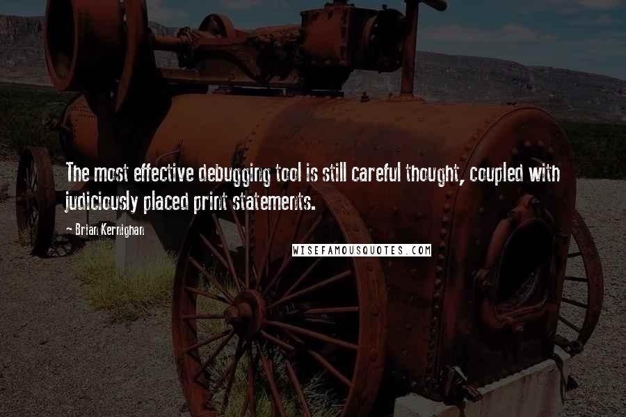 Brian Kernighan Quotes: The most effective debugging tool is still careful thought, coupled with judiciously placed print statements.