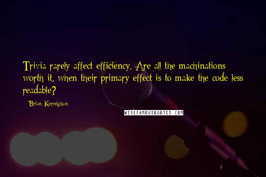 Brian Kernighan Quotes: Trivia rarely affect efficiency. Are all the machinations worth it, when their primary effect is to make the code less readable?