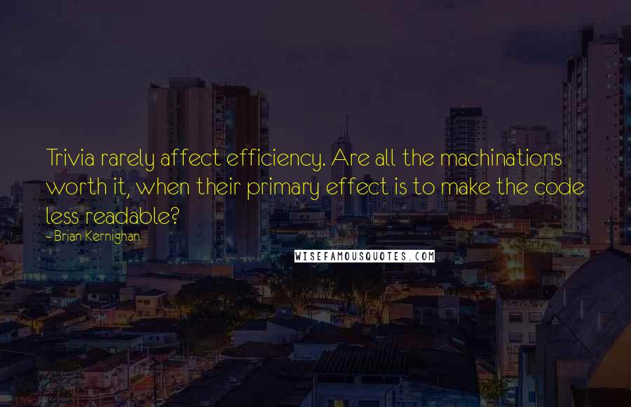 Brian Kernighan Quotes: Trivia rarely affect efficiency. Are all the machinations worth it, when their primary effect is to make the code less readable?