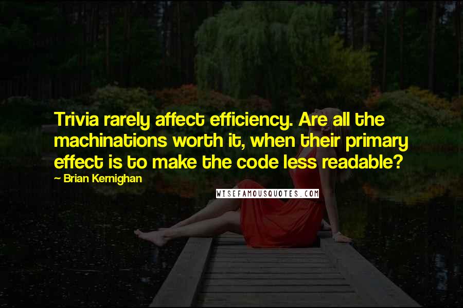 Brian Kernighan Quotes: Trivia rarely affect efficiency. Are all the machinations worth it, when their primary effect is to make the code less readable?