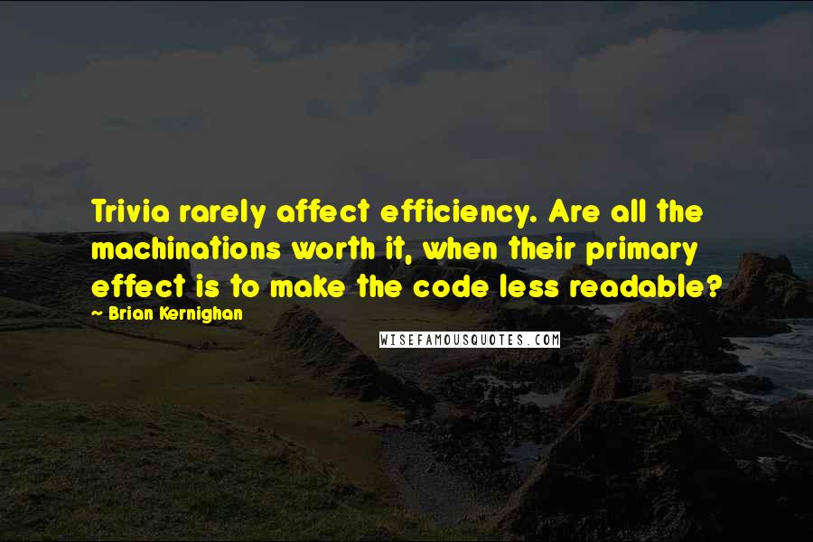 Brian Kernighan Quotes: Trivia rarely affect efficiency. Are all the machinations worth it, when their primary effect is to make the code less readable?